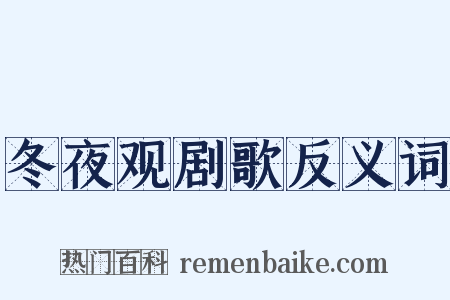 冬夜观剧歌反义词是什么意思的图片